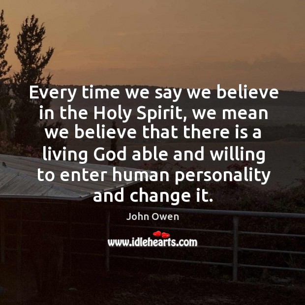Every time we say we believe in the Holy Spirit, we mean John Owen Picture Quote