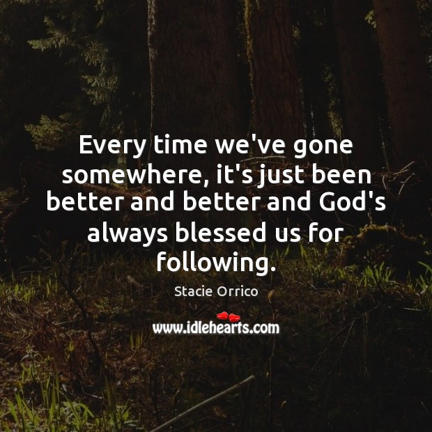 Every time we’ve gone somewhere, it’s just been better and better and Stacie Orrico Picture Quote
