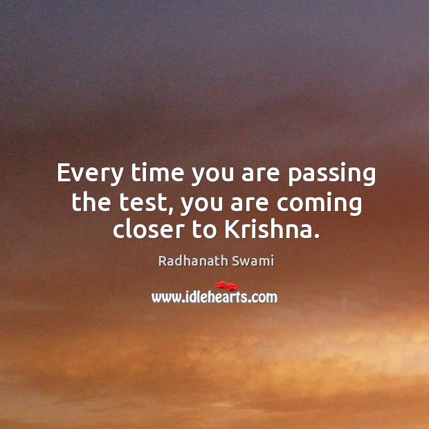 Every time you are passing the test, you are coming closer to Krishna. Radhanath Swami Picture Quote