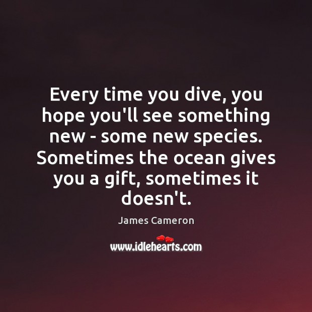 Every time you dive, you hope you’ll see something new – some James Cameron Picture Quote