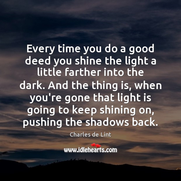 Every time you do a good deed you shine the light a Charles de Lint Picture Quote