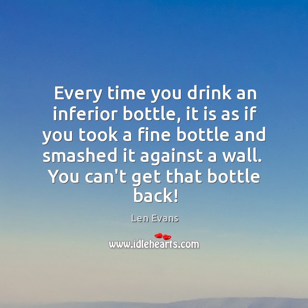 Every time you drink an inferior bottle, it is as if you Len Evans Picture Quote