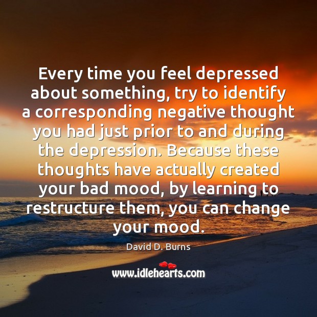 Every time you feel depressed about something, try to identify a corresponding David D. Burns Picture Quote