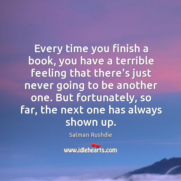 Every time you finish a book, you have a terrible feeling that Salman Rushdie Picture Quote
