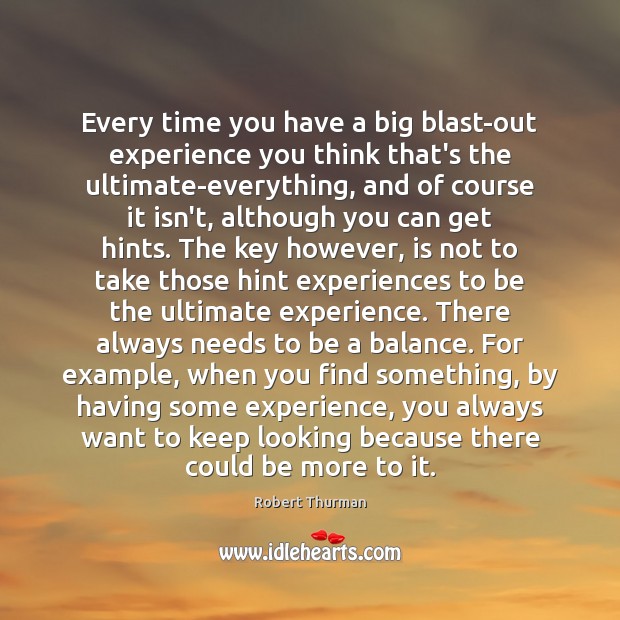 Every time you have a big blast-out experience you think that’s the Robert Thurman Picture Quote