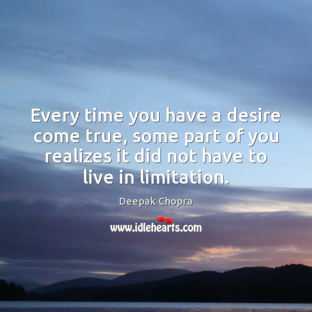 Every time you have a desire come true, some part of you Deepak Chopra Picture Quote