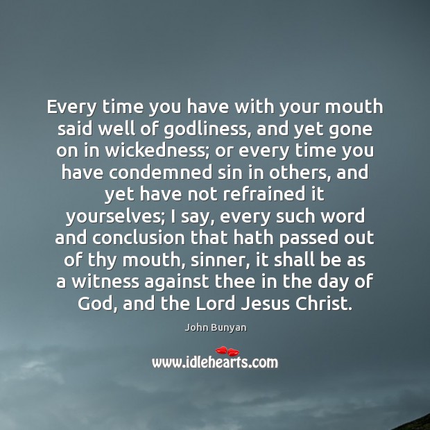 Every time you have with your mouth said well of Godliness, and John Bunyan Picture Quote