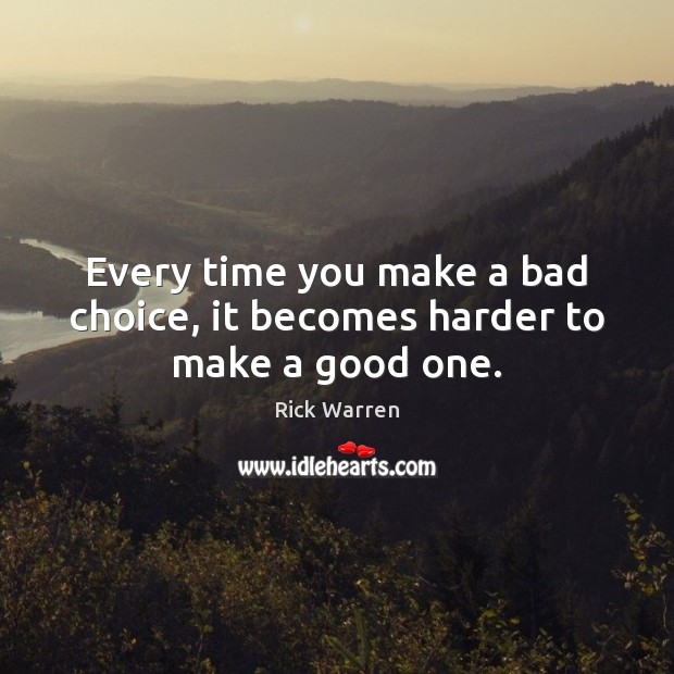 Every time you make a bad choice, it becomes harder to make a good one. Image