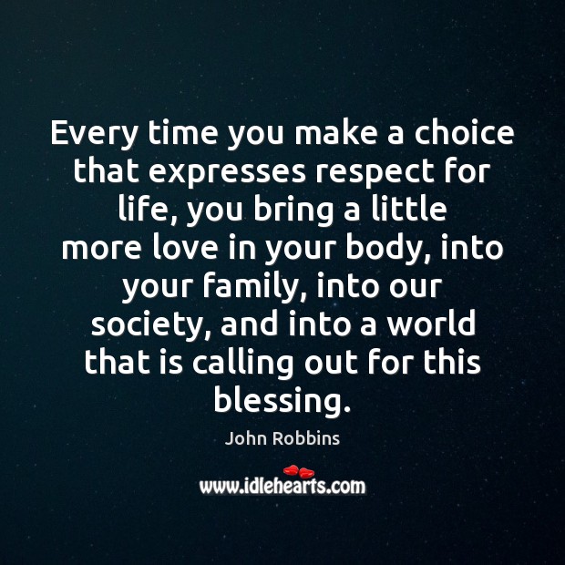 Every time you make a choice that expresses respect for life, you John Robbins Picture Quote