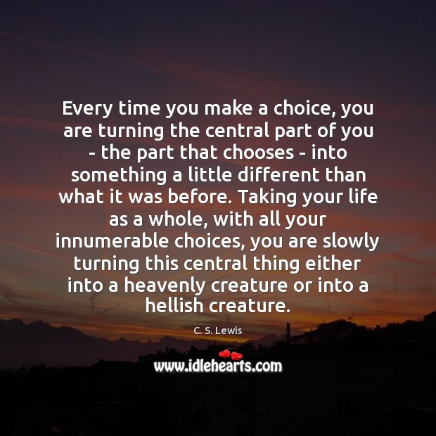 Every time you make a choice, you are turning the central part C. S. Lewis Picture Quote