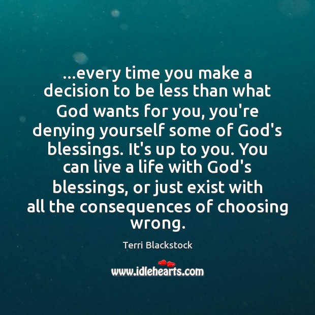 …every time you make a decision to be less than what God Terri Blackstock Picture Quote