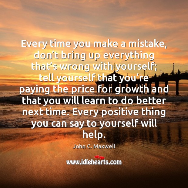 Every time you make a mistake, don’t bring up everything that’ John C. Maxwell Picture Quote