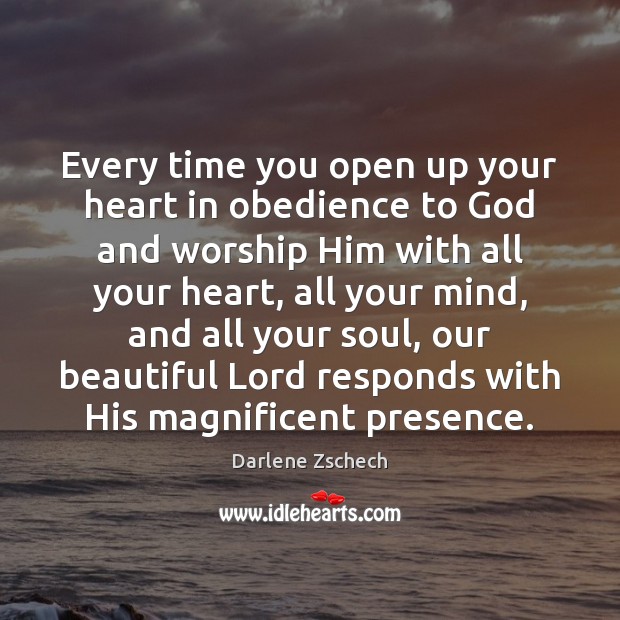 Every time you open up your heart in obedience to God and Darlene Zschech Picture Quote
