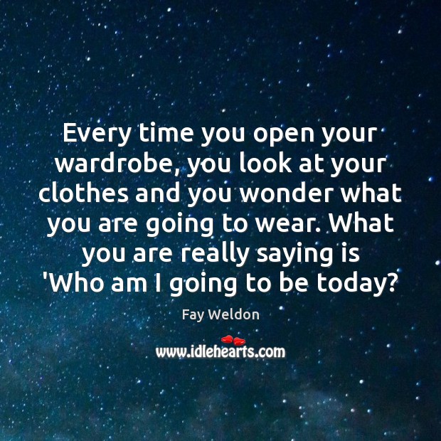 Every time you open your wardrobe, you look at your clothes and Image