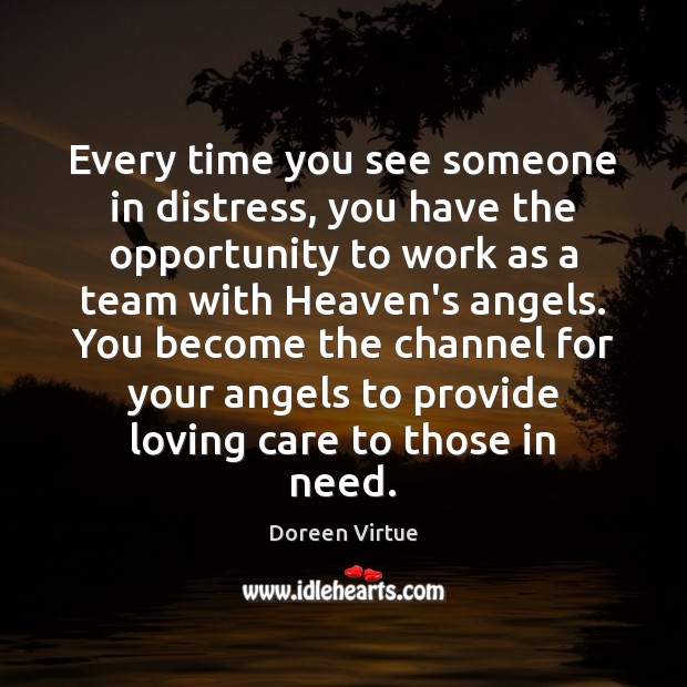 Every time you see someone in distress, you have the opportunity to Doreen Virtue Picture Quote