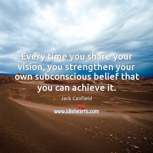 Every time you share your vision, you strengthen your own subconscious belief Jack Canfield Picture Quote