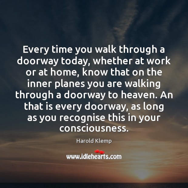 Every time you walk through a doorway today, whether at work or Harold Klemp Picture Quote