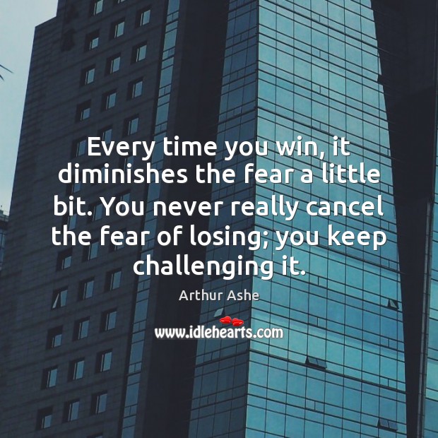 Every time you win, it diminishes the fear a little bit. You Image