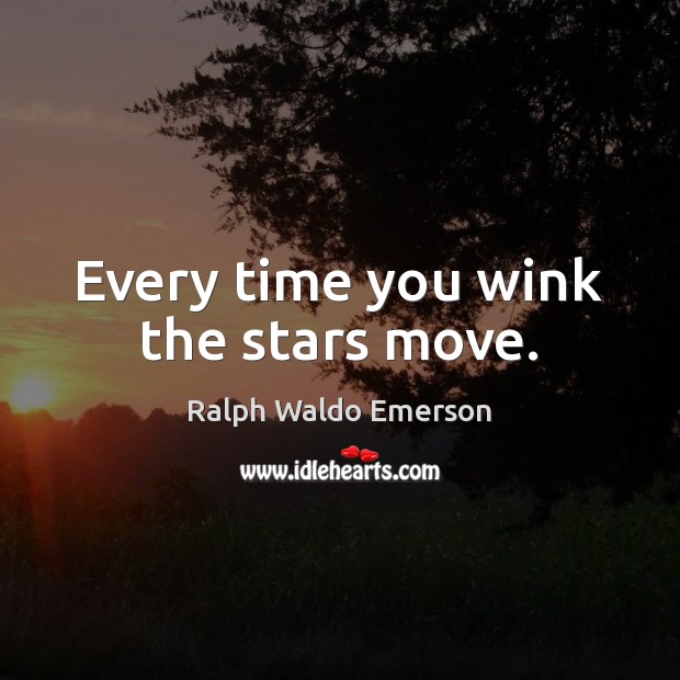 Every time you wink the stars move. Ralph Waldo Emerson Picture Quote