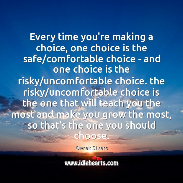 Every time you’re making a choice, one choice is the safe/comfortable Derek Sivers Picture Quote