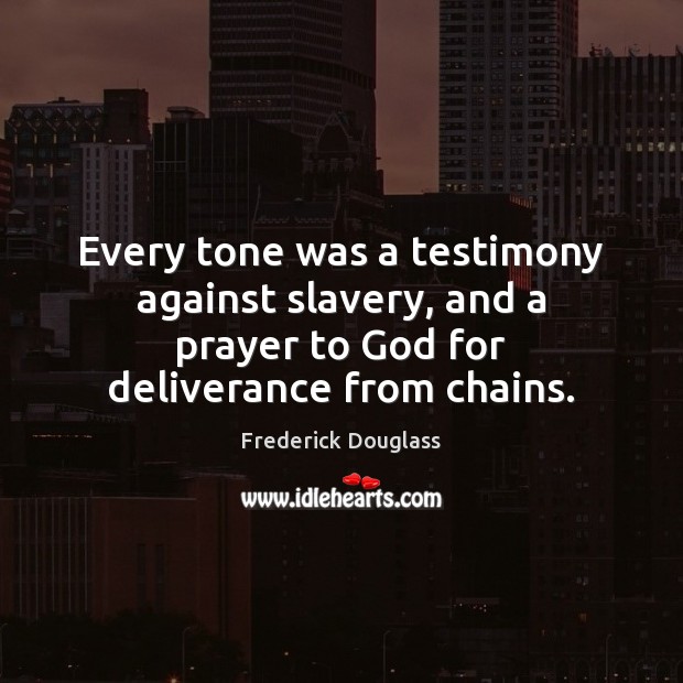 Every tone was a testimony against slavery, and a prayer to God Frederick Douglass Picture Quote