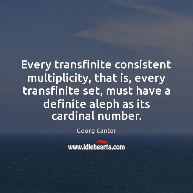 Every transfinite consistent multiplicity, that is, every transfinite set, must have a Georg Cantor Picture Quote