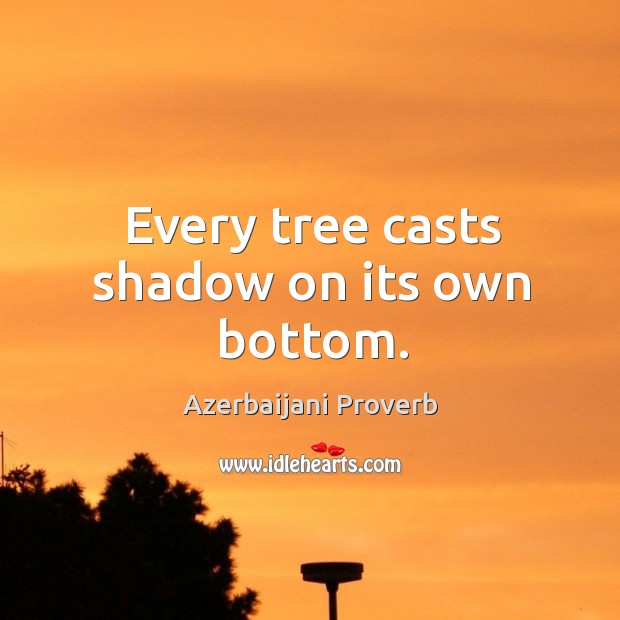 Every tree casts shadow on its own bottom. Azerbaijani Proverbs Image
