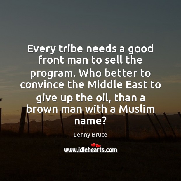 Every tribe needs a good front man to sell the program. Who Lenny Bruce Picture Quote