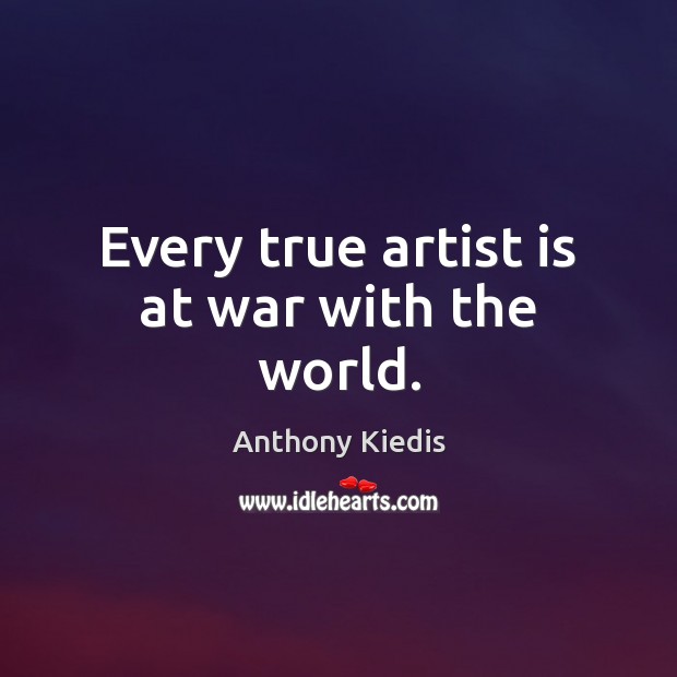 Every true artist is at war with the world. Anthony Kiedis Picture Quote