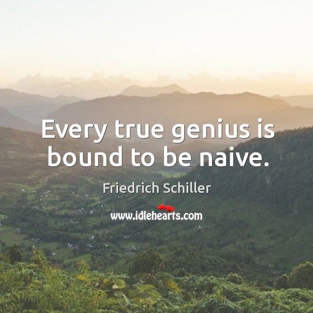 Every true genius is bound to be naive. Friedrich Schiller Picture Quote