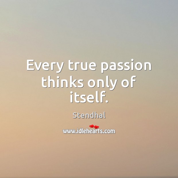 Every true passion thinks only of itself. Passion Quotes Image