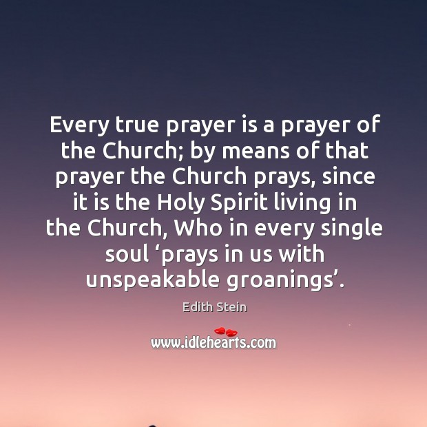 Every true prayer is a prayer of the church; by means of that prayer the church prays Edith Stein Picture Quote
