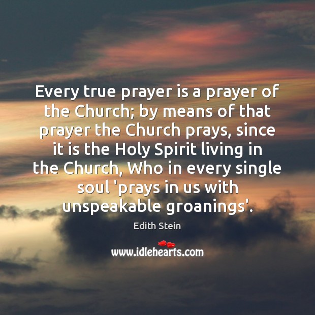 Every true prayer is a prayer of the Church; by means of Edith Stein Picture Quote