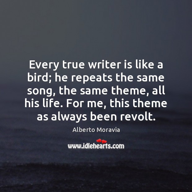 Every true writer is like a bird; he repeats the same song, Alberto Moravia Picture Quote