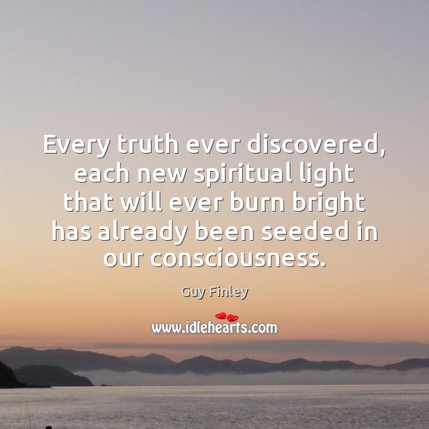Every truth ever discovered, each new spiritual light that will ever burn Guy Finley Picture Quote