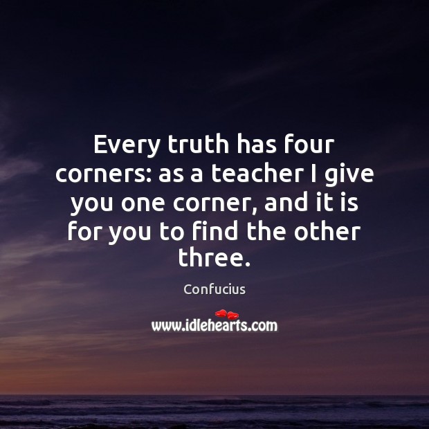 Every truth has four corners: as a teacher I give you one Confucius Picture Quote