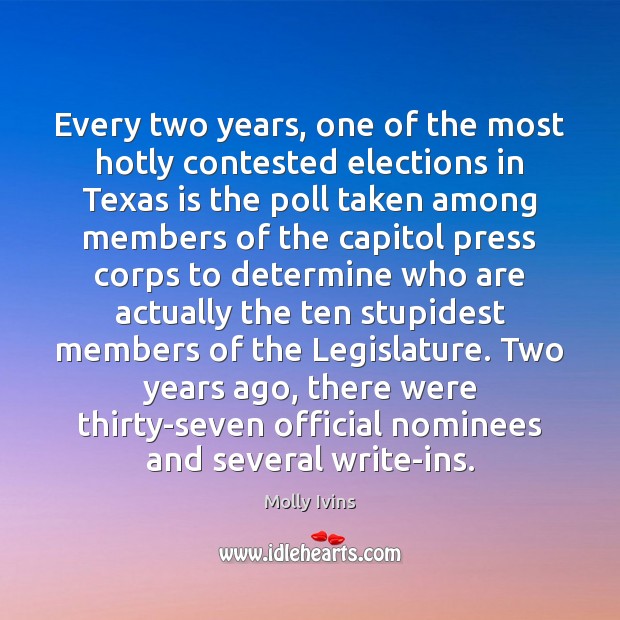 Every two years, one of the most hotly contested elections in Texas Molly Ivins Picture Quote