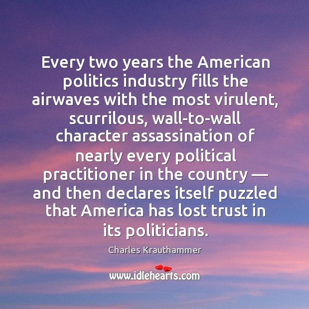 Every two years the american politics industry fills the airwaves with the most virulent. Politics Quotes Image
