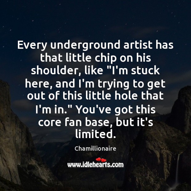 Every underground artist has that little chip on his shoulder, like “I’m Chamillionaire Picture Quote