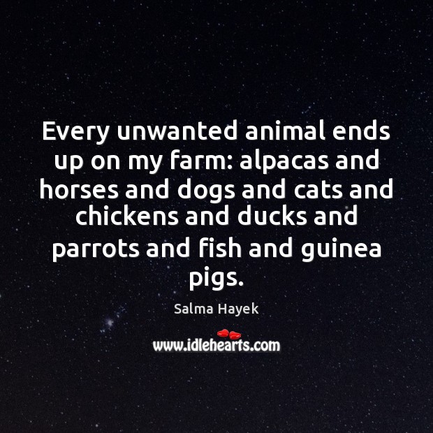 Every unwanted animal ends up on my farm: alpacas and horses and Salma Hayek Picture Quote