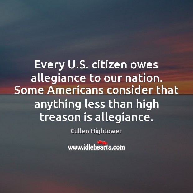 Every U.S. citizen owes allegiance to our nation. Some Americans consider Cullen Hightower Picture Quote