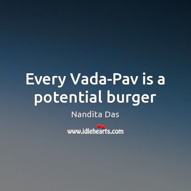 Every Vada-Pav is a potential burger Nandita Das Picture Quote