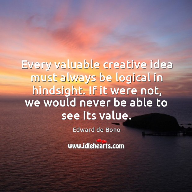Every valuable creative idea must always be logical in hindsight. If it Image