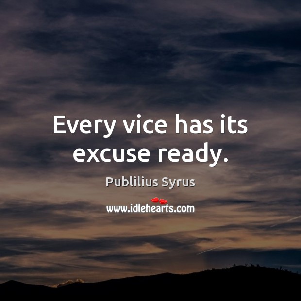 Every vice has its excuse ready. Publilius Syrus Picture Quote