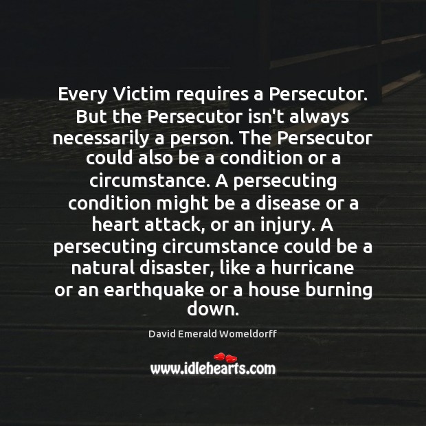 Every Victim requires a Persecutor. But the Persecutor isn’t always necessarily a Image