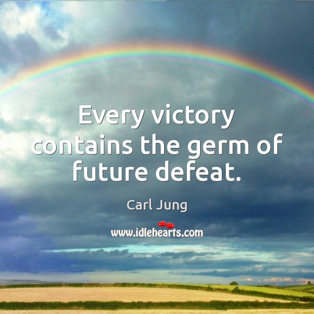 Every victory contains the germ of future defeat. Carl Jung Picture Quote