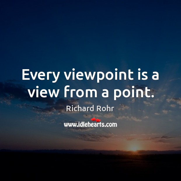 Every viewpoint is a view from a point. Richard Rohr Picture Quote