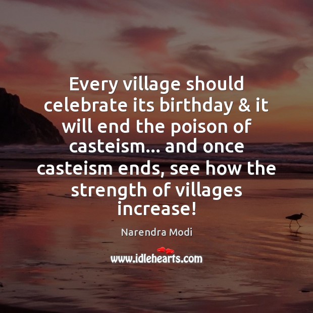 Every village should celebrate its birthday & it will end the poison of Narendra Modi Picture Quote