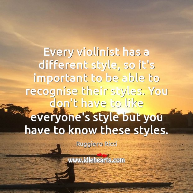 Every violinist has a different style, so it’s important to be able Ruggiero Ricci Picture Quote