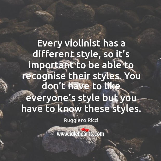 Every violinist has a different style, so it’s important to be able to recognise their styles. Ruggiero Ricci Picture Quote
